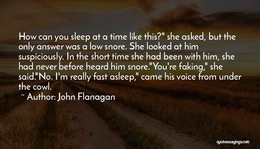 John Flanagan Quotes: How Can You Sleep At A Time Like This? She Asked, But The Only Answer Was A Low Snore. She