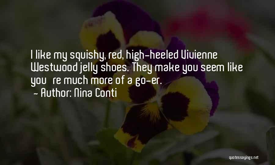 Nina Conti Quotes: I Like My Squishy, Red, High-heeled Vivienne Westwood Jelly Shoes. They Make You Seem Like You're Much More Of A