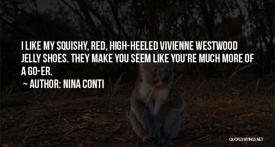 Nina Conti Quotes: I Like My Squishy, Red, High-heeled Vivienne Westwood Jelly Shoes. They Make You Seem Like You're Much More Of A