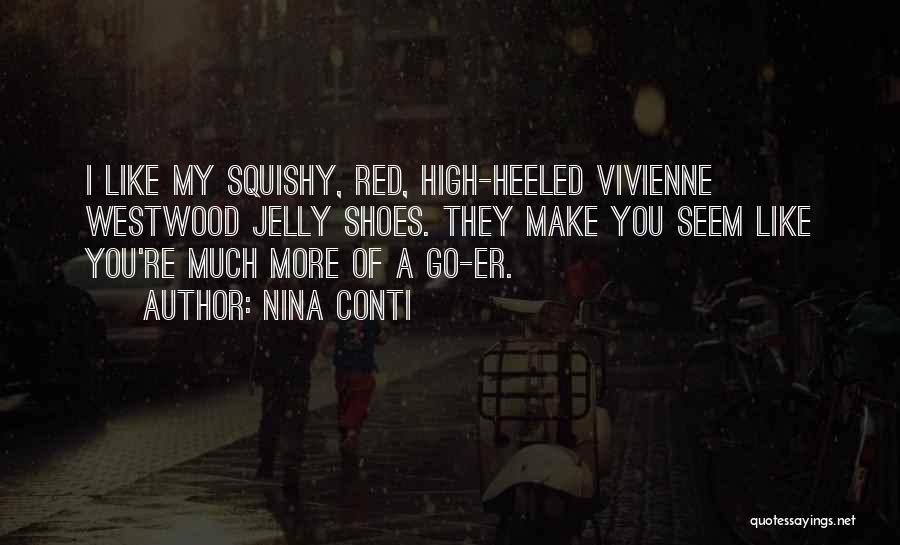 Nina Conti Quotes: I Like My Squishy, Red, High-heeled Vivienne Westwood Jelly Shoes. They Make You Seem Like You're Much More Of A