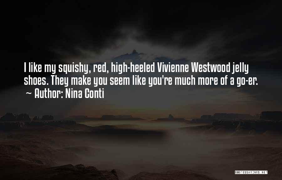 Nina Conti Quotes: I Like My Squishy, Red, High-heeled Vivienne Westwood Jelly Shoes. They Make You Seem Like You're Much More Of A