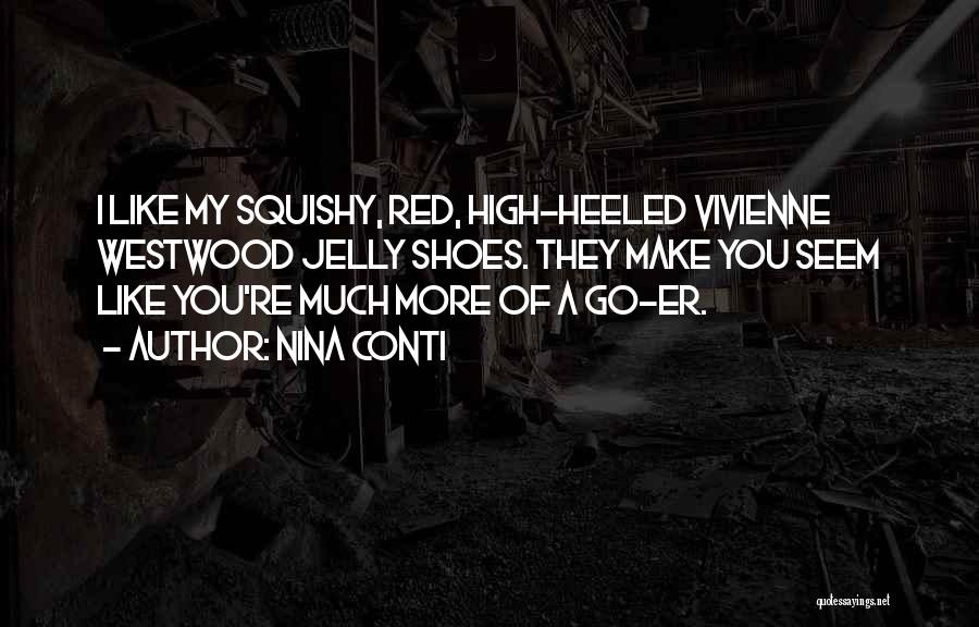Nina Conti Quotes: I Like My Squishy, Red, High-heeled Vivienne Westwood Jelly Shoes. They Make You Seem Like You're Much More Of A