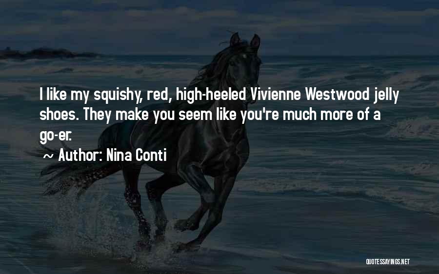 Nina Conti Quotes: I Like My Squishy, Red, High-heeled Vivienne Westwood Jelly Shoes. They Make You Seem Like You're Much More Of A