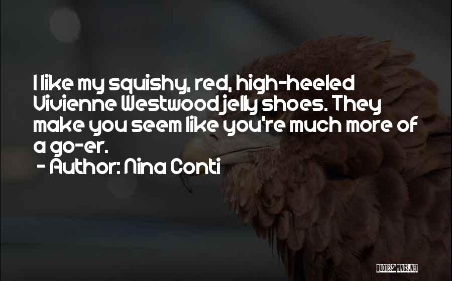 Nina Conti Quotes: I Like My Squishy, Red, High-heeled Vivienne Westwood Jelly Shoes. They Make You Seem Like You're Much More Of A