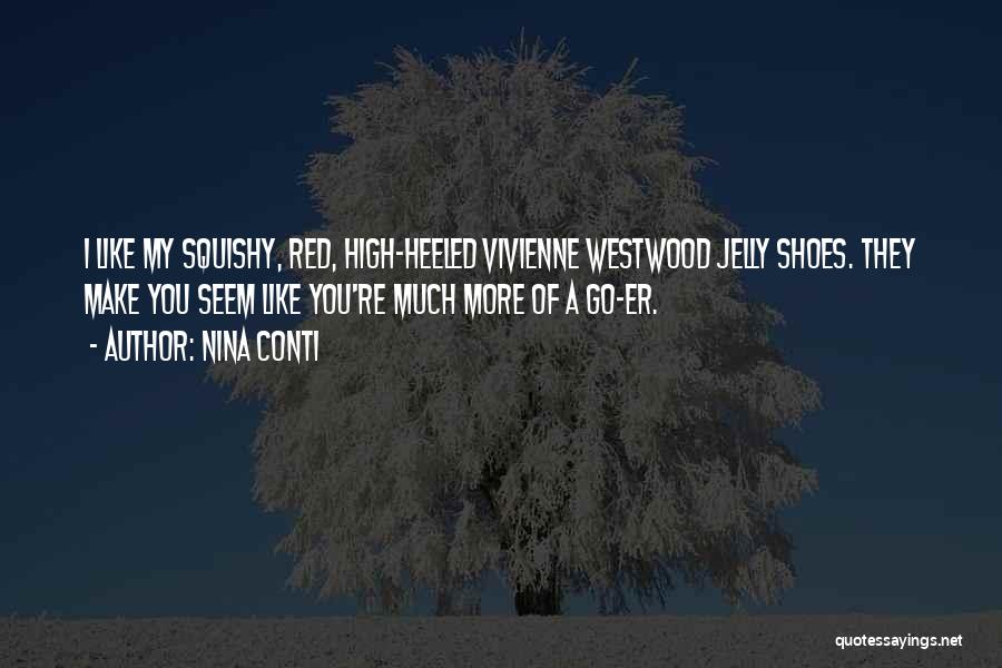 Nina Conti Quotes: I Like My Squishy, Red, High-heeled Vivienne Westwood Jelly Shoes. They Make You Seem Like You're Much More Of A