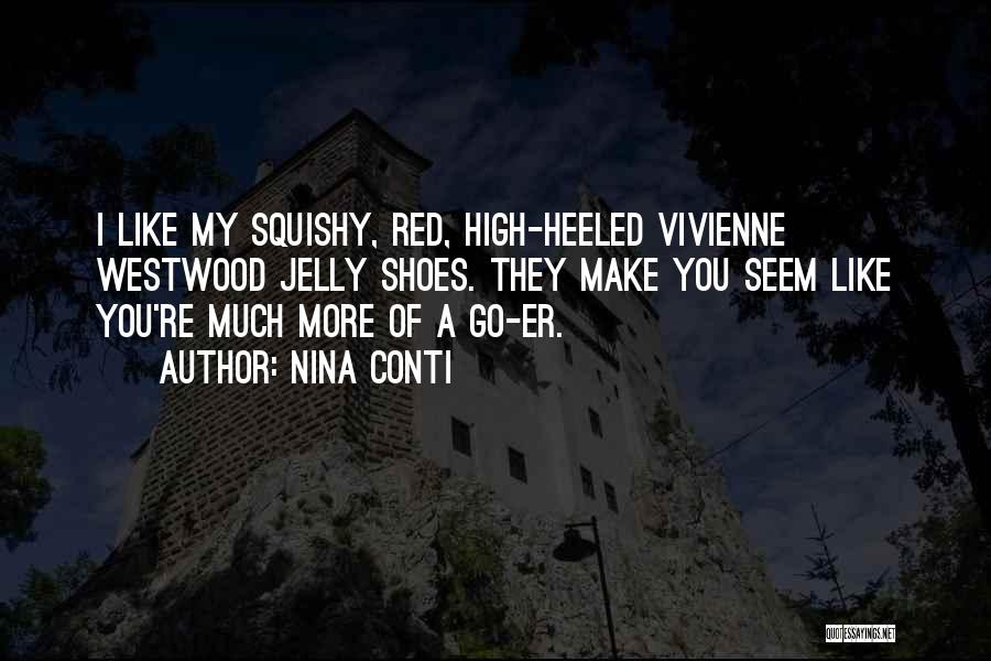 Nina Conti Quotes: I Like My Squishy, Red, High-heeled Vivienne Westwood Jelly Shoes. They Make You Seem Like You're Much More Of A