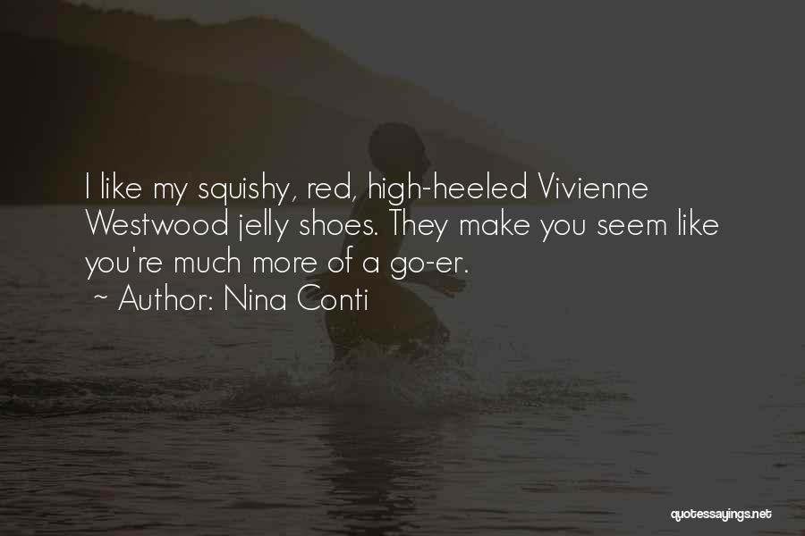 Nina Conti Quotes: I Like My Squishy, Red, High-heeled Vivienne Westwood Jelly Shoes. They Make You Seem Like You're Much More Of A