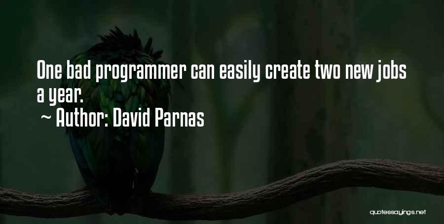 David Parnas Quotes: One Bad Programmer Can Easily Create Two New Jobs A Year.