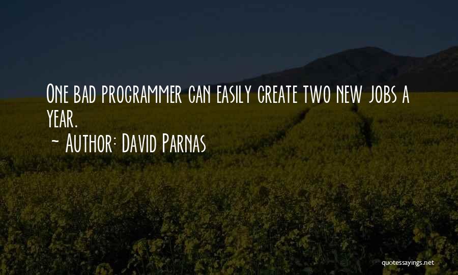 David Parnas Quotes: One Bad Programmer Can Easily Create Two New Jobs A Year.