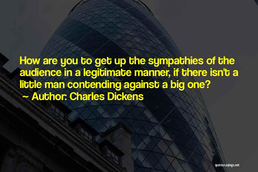 Charles Dickens Quotes: How Are You To Get Up The Sympathies Of The Audience In A Legitimate Manner, If There Isn't A Little