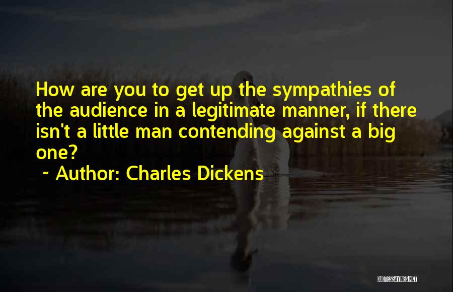 Charles Dickens Quotes: How Are You To Get Up The Sympathies Of The Audience In A Legitimate Manner, If There Isn't A Little