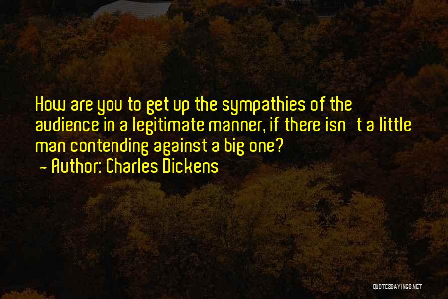 Charles Dickens Quotes: How Are You To Get Up The Sympathies Of The Audience In A Legitimate Manner, If There Isn't A Little