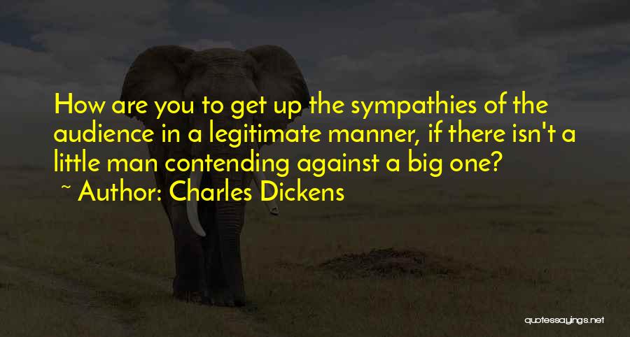 Charles Dickens Quotes: How Are You To Get Up The Sympathies Of The Audience In A Legitimate Manner, If There Isn't A Little