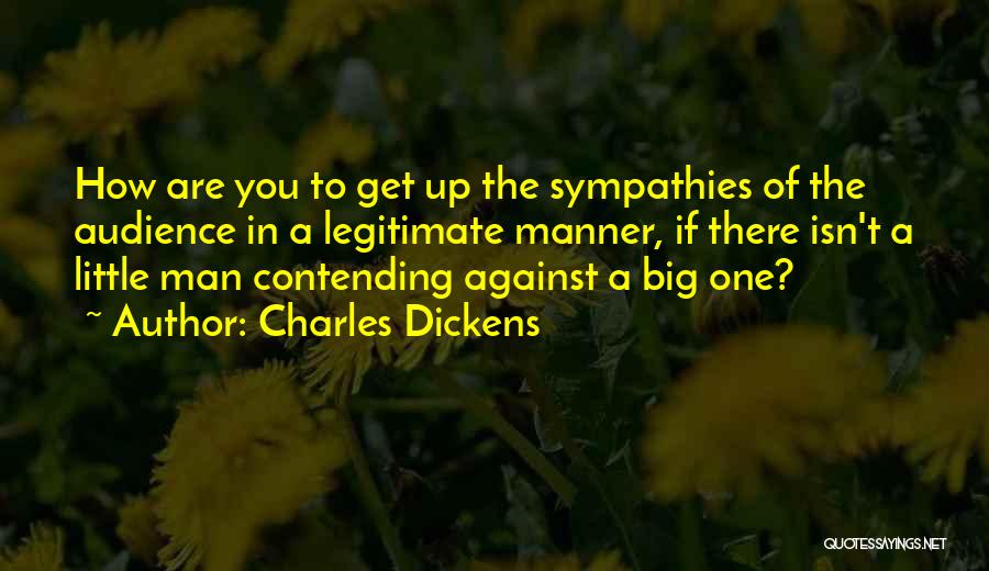 Charles Dickens Quotes: How Are You To Get Up The Sympathies Of The Audience In A Legitimate Manner, If There Isn't A Little