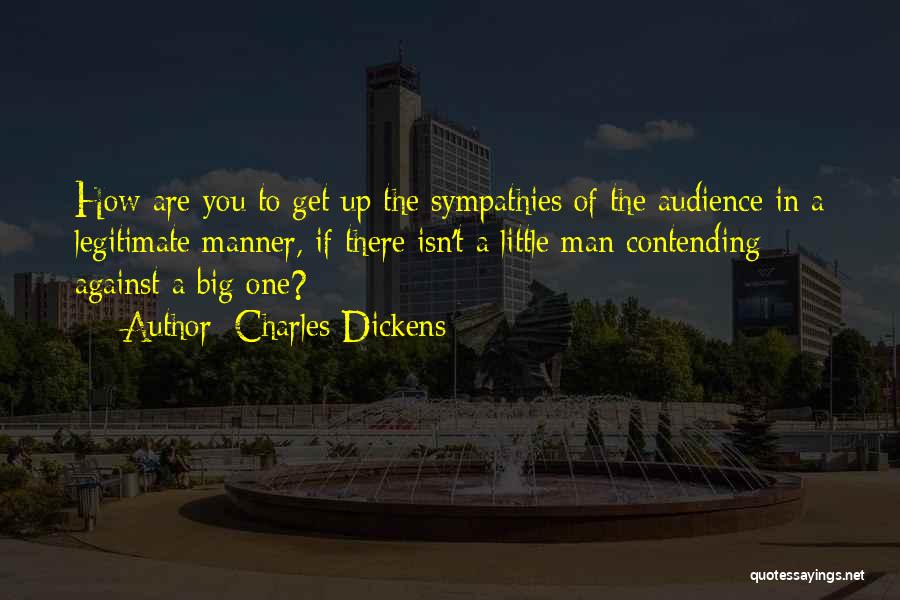 Charles Dickens Quotes: How Are You To Get Up The Sympathies Of The Audience In A Legitimate Manner, If There Isn't A Little