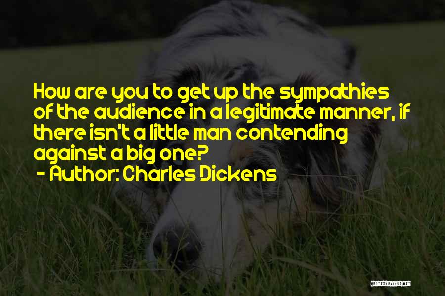 Charles Dickens Quotes: How Are You To Get Up The Sympathies Of The Audience In A Legitimate Manner, If There Isn't A Little