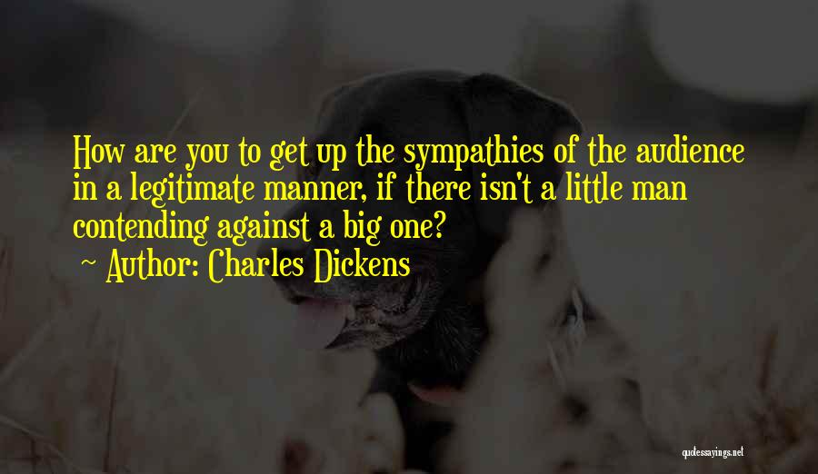 Charles Dickens Quotes: How Are You To Get Up The Sympathies Of The Audience In A Legitimate Manner, If There Isn't A Little