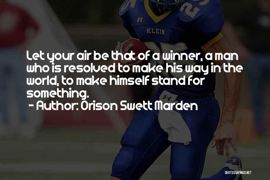 Orison Swett Marden Quotes: Let Your Air Be That Of A Winner, A Man Who Is Resolved To Make His Way In The World,