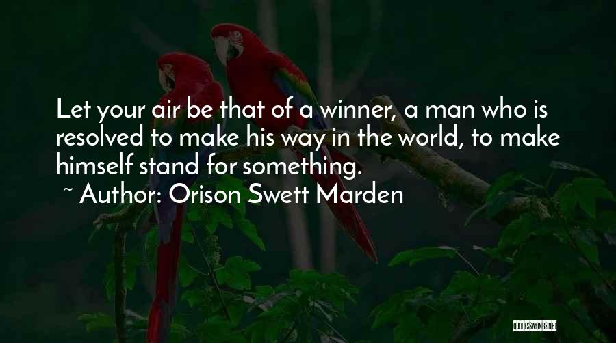 Orison Swett Marden Quotes: Let Your Air Be That Of A Winner, A Man Who Is Resolved To Make His Way In The World,
