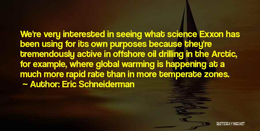 Eric Schneiderman Quotes: We're Very Interested In Seeing What Science Exxon Has Been Using For Its Own Purposes Because They're Tremendously Active In