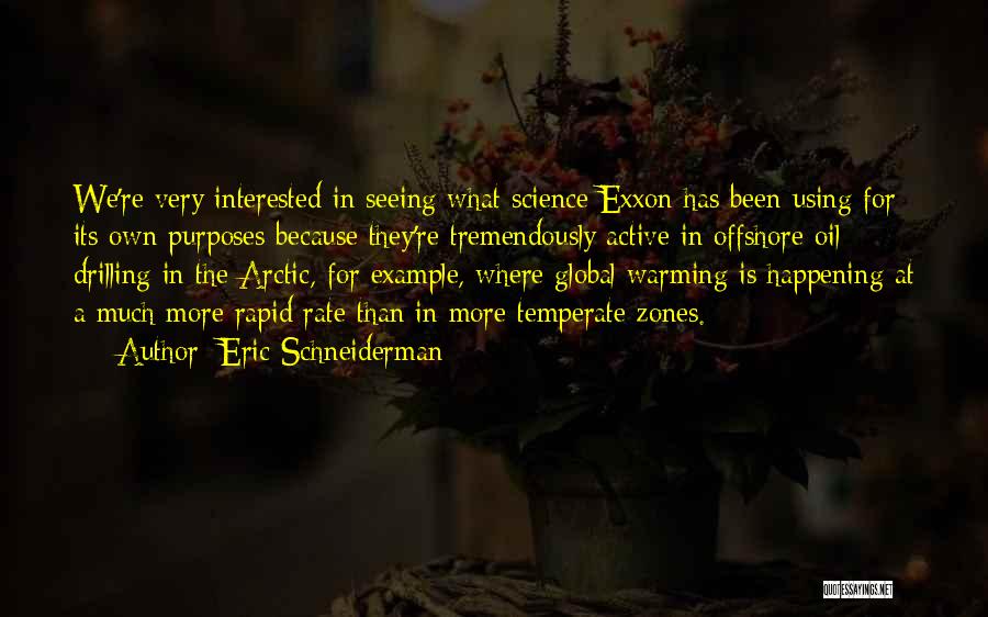 Eric Schneiderman Quotes: We're Very Interested In Seeing What Science Exxon Has Been Using For Its Own Purposes Because They're Tremendously Active In