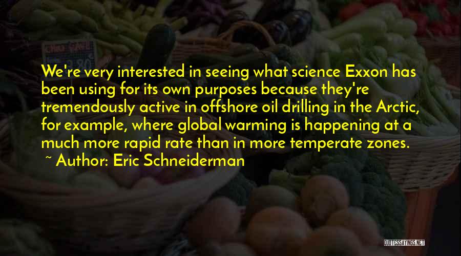 Eric Schneiderman Quotes: We're Very Interested In Seeing What Science Exxon Has Been Using For Its Own Purposes Because They're Tremendously Active In