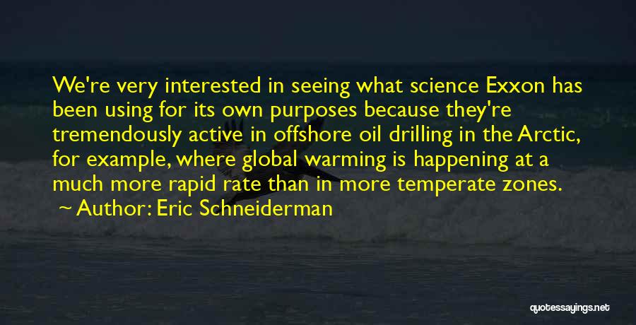 Eric Schneiderman Quotes: We're Very Interested In Seeing What Science Exxon Has Been Using For Its Own Purposes Because They're Tremendously Active In