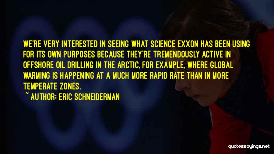 Eric Schneiderman Quotes: We're Very Interested In Seeing What Science Exxon Has Been Using For Its Own Purposes Because They're Tremendously Active In