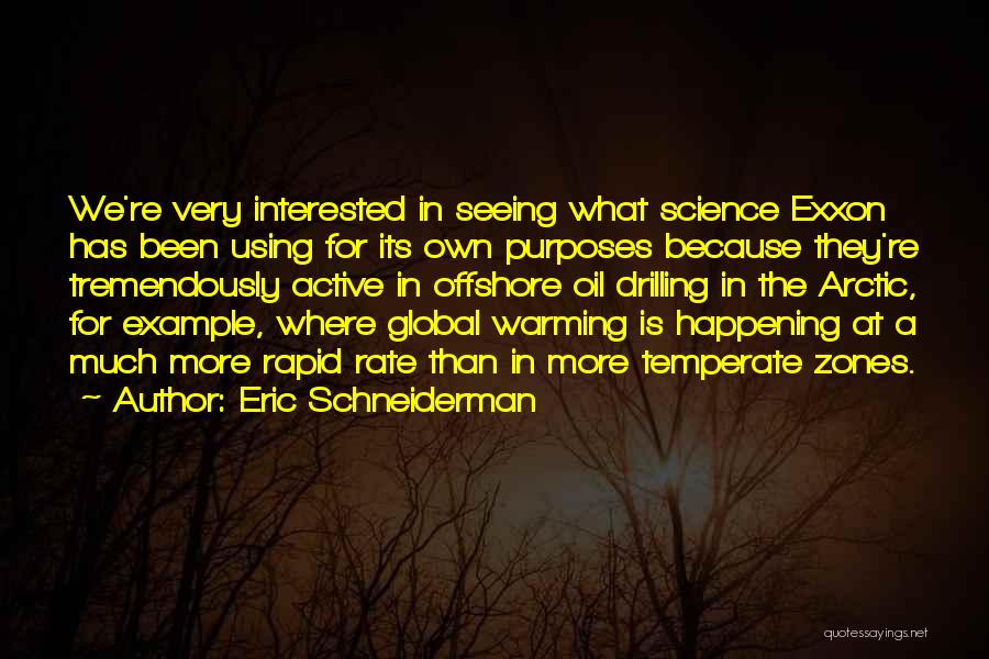 Eric Schneiderman Quotes: We're Very Interested In Seeing What Science Exxon Has Been Using For Its Own Purposes Because They're Tremendously Active In