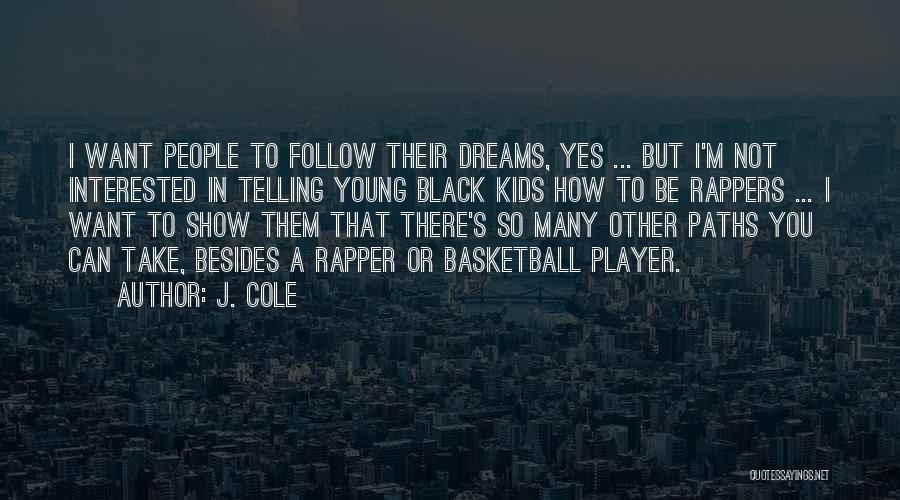 J. Cole Quotes: I Want People To Follow Their Dreams, Yes ... But I'm Not Interested In Telling Young Black Kids How To