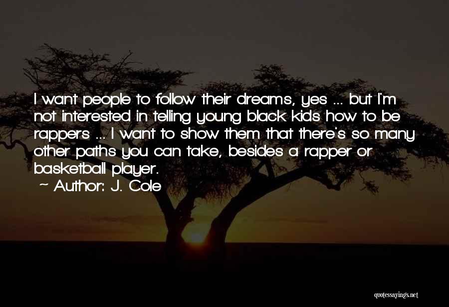 J. Cole Quotes: I Want People To Follow Their Dreams, Yes ... But I'm Not Interested In Telling Young Black Kids How To