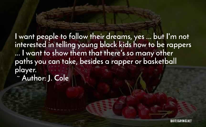 J. Cole Quotes: I Want People To Follow Their Dreams, Yes ... But I'm Not Interested In Telling Young Black Kids How To