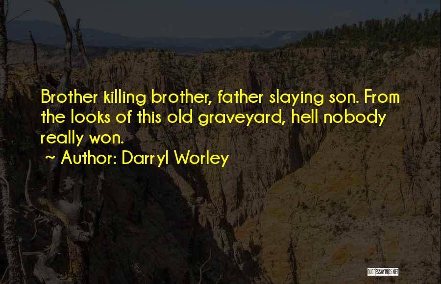 Darryl Worley Quotes: Brother Killing Brother, Father Slaying Son. From The Looks Of This Old Graveyard, Hell Nobody Really Won.