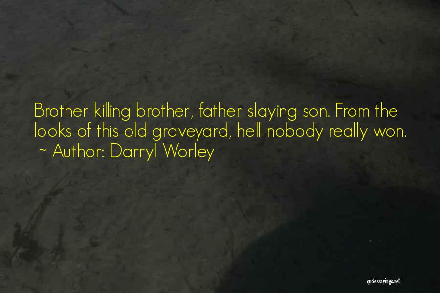 Darryl Worley Quotes: Brother Killing Brother, Father Slaying Son. From The Looks Of This Old Graveyard, Hell Nobody Really Won.