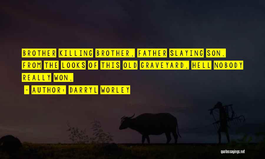 Darryl Worley Quotes: Brother Killing Brother, Father Slaying Son. From The Looks Of This Old Graveyard, Hell Nobody Really Won.