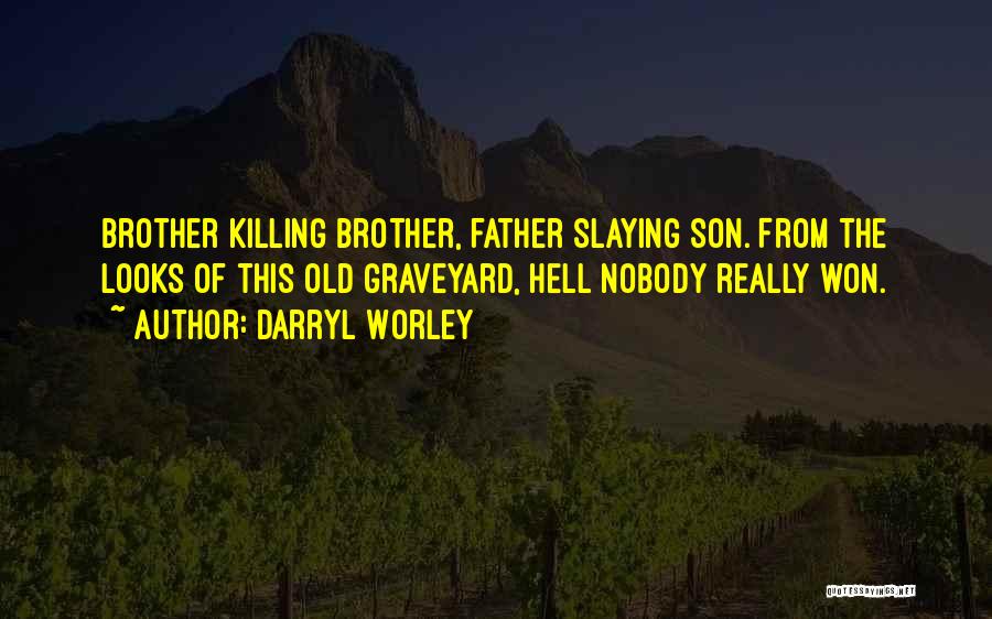 Darryl Worley Quotes: Brother Killing Brother, Father Slaying Son. From The Looks Of This Old Graveyard, Hell Nobody Really Won.