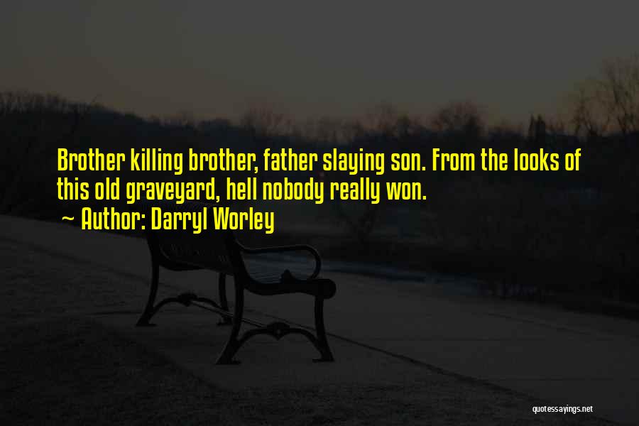 Darryl Worley Quotes: Brother Killing Brother, Father Slaying Son. From The Looks Of This Old Graveyard, Hell Nobody Really Won.