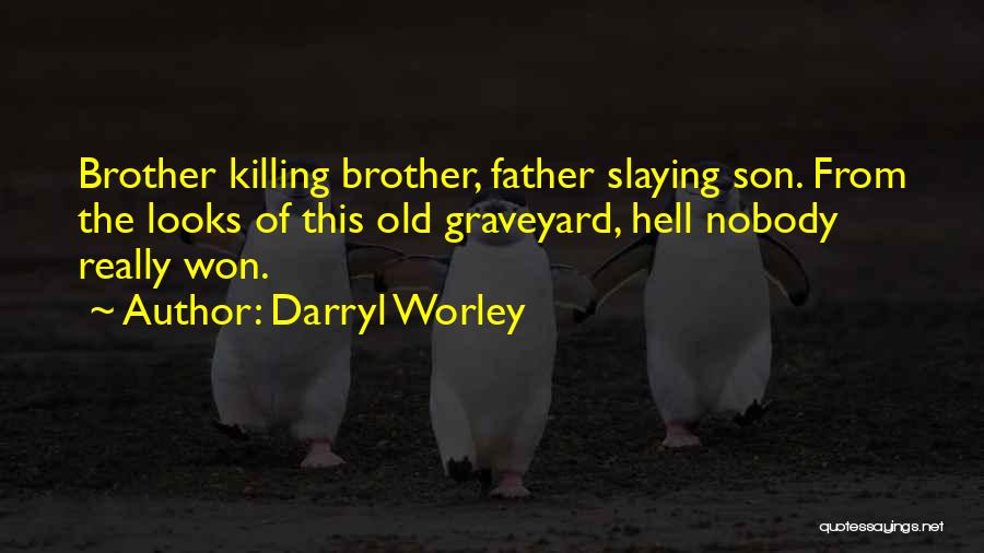 Darryl Worley Quotes: Brother Killing Brother, Father Slaying Son. From The Looks Of This Old Graveyard, Hell Nobody Really Won.