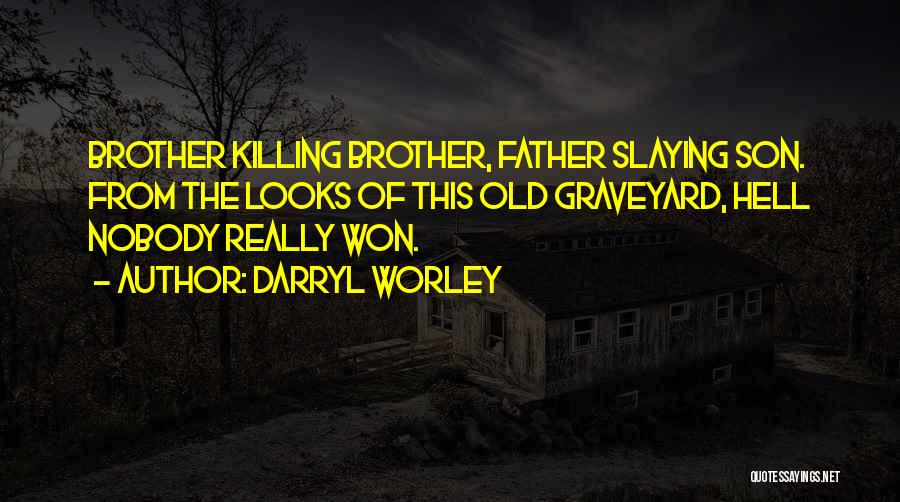 Darryl Worley Quotes: Brother Killing Brother, Father Slaying Son. From The Looks Of This Old Graveyard, Hell Nobody Really Won.