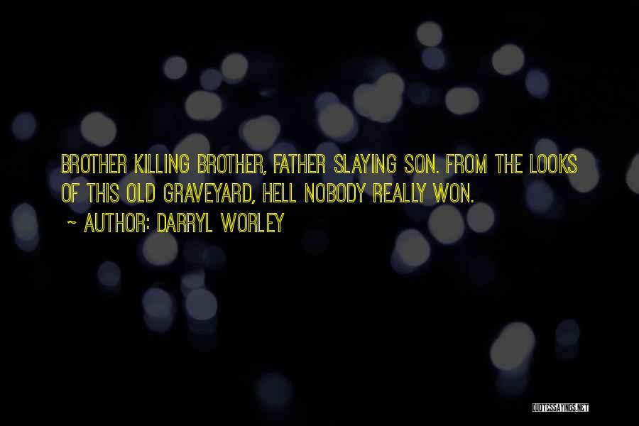 Darryl Worley Quotes: Brother Killing Brother, Father Slaying Son. From The Looks Of This Old Graveyard, Hell Nobody Really Won.