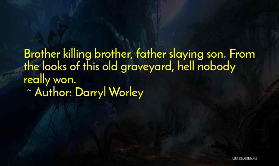 Darryl Worley Quotes: Brother Killing Brother, Father Slaying Son. From The Looks Of This Old Graveyard, Hell Nobody Really Won.