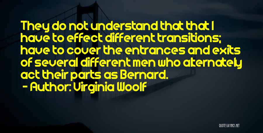 Virginia Woolf Quotes: They Do Not Understand That That I Have To Effect Different Transitions; Have To Cover The Entrances And Exits Of