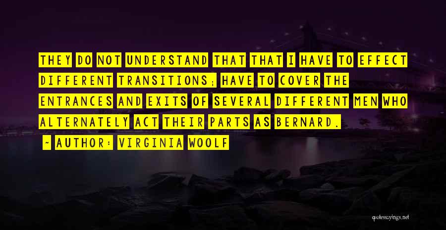 Virginia Woolf Quotes: They Do Not Understand That That I Have To Effect Different Transitions; Have To Cover The Entrances And Exits Of