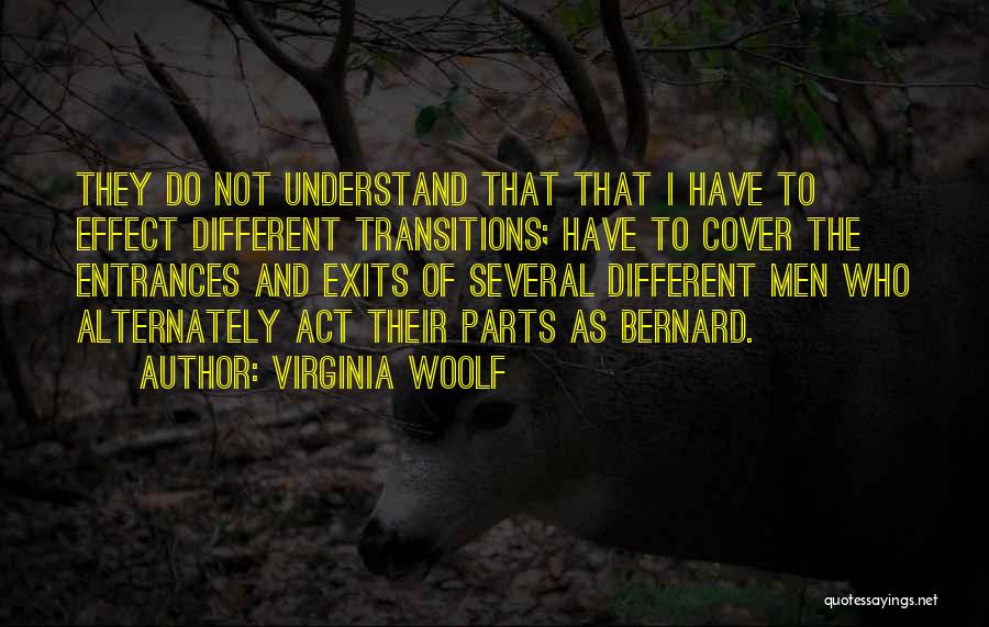 Virginia Woolf Quotes: They Do Not Understand That That I Have To Effect Different Transitions; Have To Cover The Entrances And Exits Of