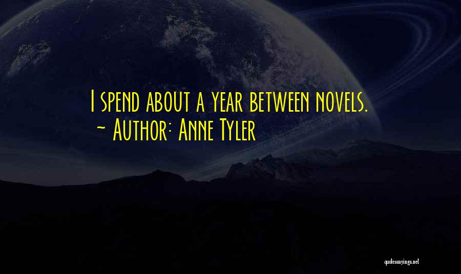 Anne Tyler Quotes: I Spend About A Year Between Novels.