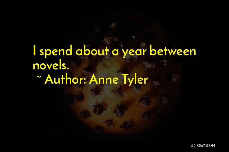 Anne Tyler Quotes: I Spend About A Year Between Novels.