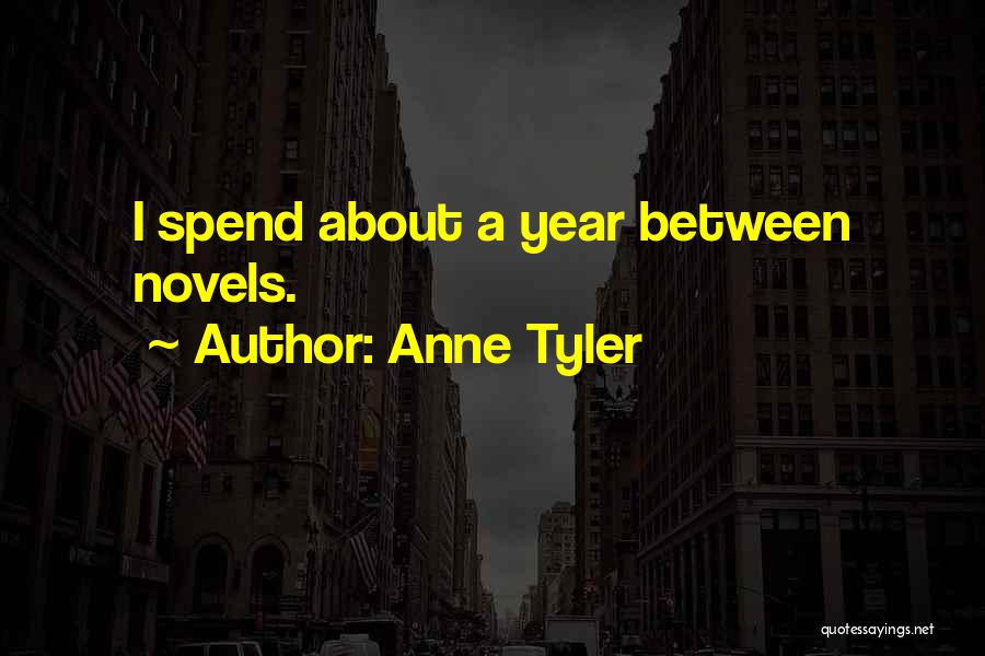 Anne Tyler Quotes: I Spend About A Year Between Novels.