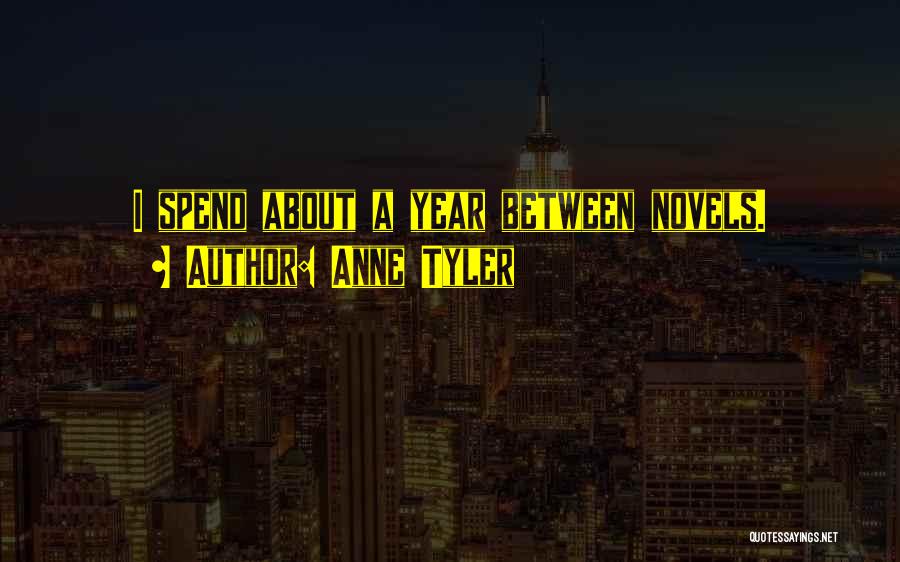 Anne Tyler Quotes: I Spend About A Year Between Novels.