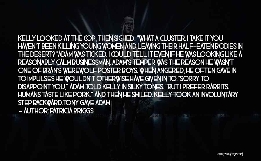 Patricia Briggs Quotes: Kelly Looked At The Cop, Then Sighed. What A Cluster. I Take It You Haven't Been Killing Young Women And
