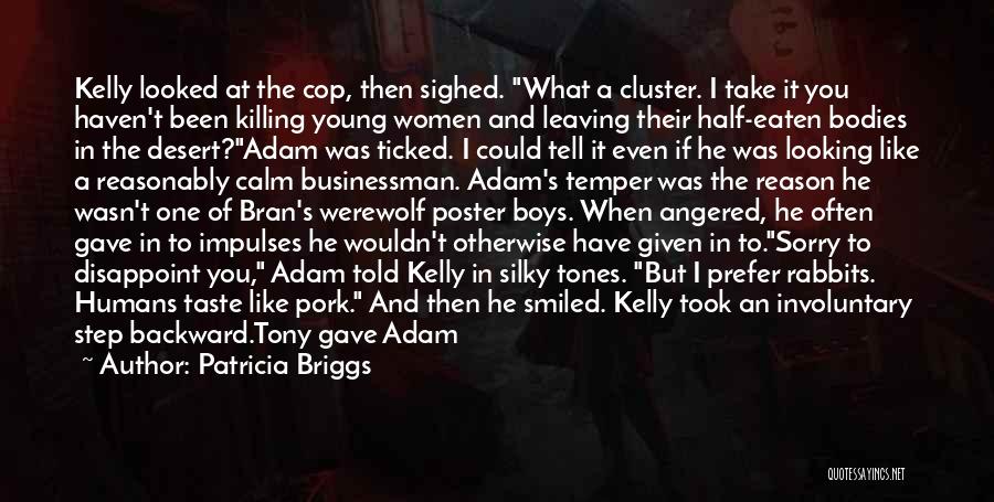 Patricia Briggs Quotes: Kelly Looked At The Cop, Then Sighed. What A Cluster. I Take It You Haven't Been Killing Young Women And